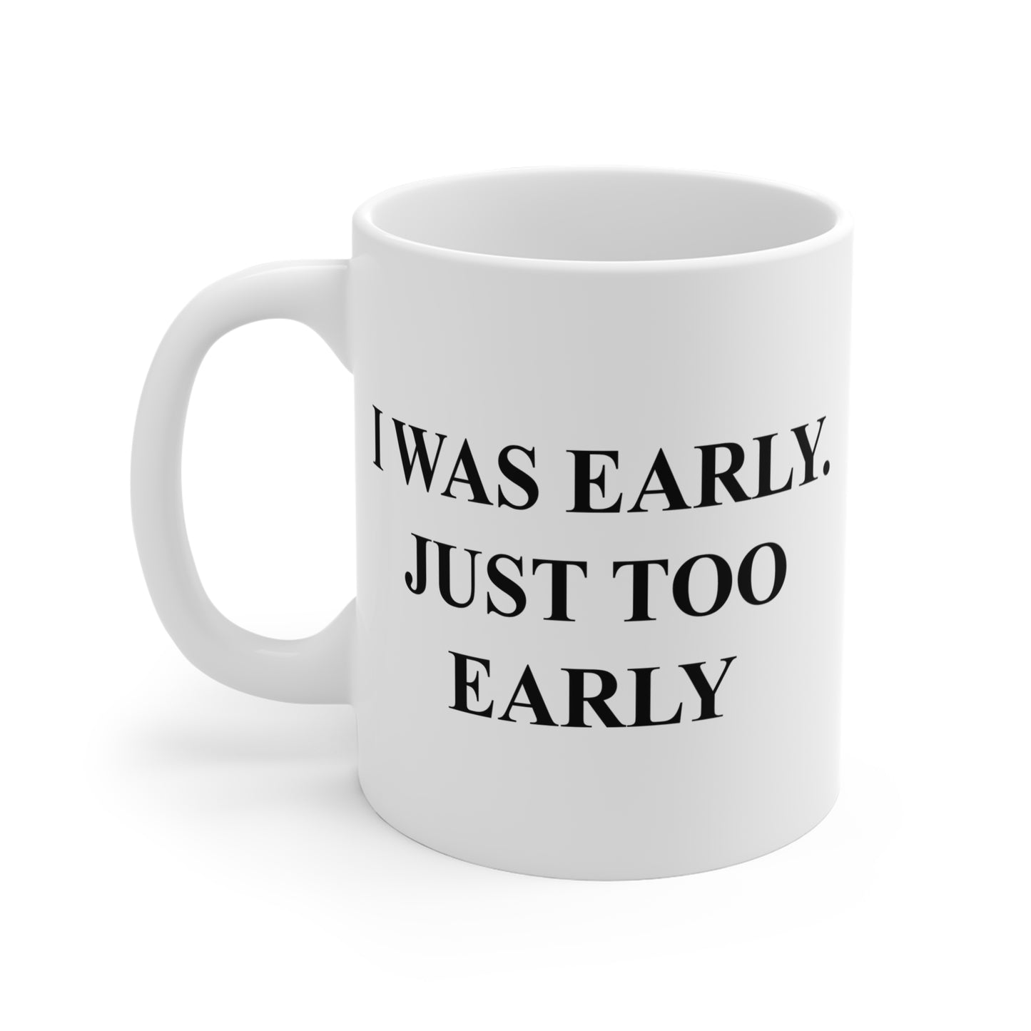 I Was Early, Just Too Early Mug