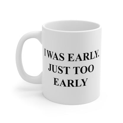I Was Early, Just Too Early Mug